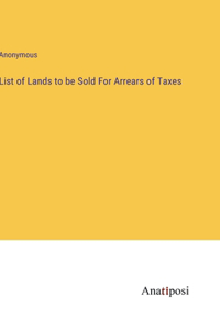 List of Lands to be Sold For Arrears of Taxes