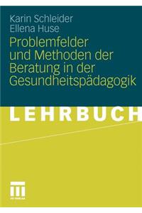 Problemfelder Und Methoden Der Beratung in Der Gesundheitspädagogik