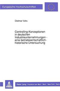 Controlling-Konzeptionen in Deutschen Industrieunternehmungen - Eine Betriebswirtschaftlich-Historische Untersuchung