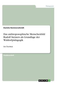 Das anthroposophische Menschenbild Rudolf Steiners als Grundlage der Waldorfpädagogik