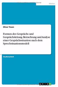 Formen des Gesprächs und Gesprächsleitung. Betrachtung und Analyse einer Gesprächssituation nach dem Sprechsituationsmodell