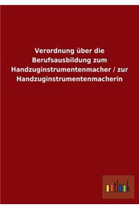 Verordnung über die Berufsausbildung zum Handzuginstrumentenmacher / zur Handzuginstrumentenmacherin