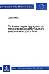 Zur Anwendung der Aggregation auf mehrperiodische lineare Produktionsprogrammplanungsprobleme