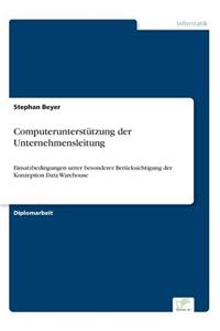 Computerunterstützung der Unternehmensleitung: Einsatzbedingungen unter besonderer Berücksichtigung der Konzeption Data Warehouse