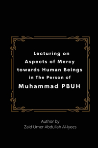 Lecturing on Aspects of Mercy towards Human Beings in The Person of Muhammad PBUH