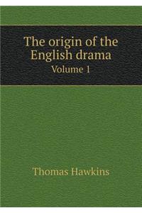 The origin of the English drama Volume 1
