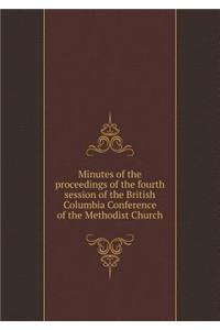 Minutes of the Proceedings of the Fourth Session of the British Columbia Conference of the Methodist Church