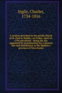 sermon preached in the parish church of St. Paul at Halifax, on Friday, April 25, 1794 microform