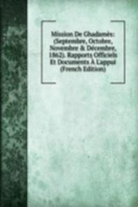 Mission De Ghadames: (Septembre, Octobre, Novembre & Decembre, 1862). Rapports Officiels Et Documents A L'appui (French Edition)