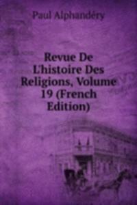 Revue De L'histoire Des Religions, Volume 19 (French Edition)