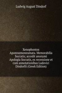 Xenophontos Apomnemoneumata. Memorabilia Socratis; accedit anonymi Apologia Socratis, ex recensione et cum annotationibus Ludovici Dindorfii (Greek Edition)