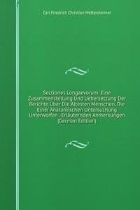 Sectiones Longaevorum: Eine Zusammenstellung Und Uebersetzung Der Berichte Uber Die Altesten Menschen, Die Einer Anatomischen Untersuchung Unterworfen . Erlauternden Anmerkungen (German Edition)