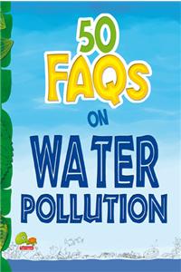 50 FAQs on Water Pollution: know all about water pollution and do your bit to limit it