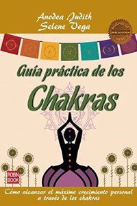GUIA PRACTICA DE LOS CHAKRAS: Como alcanzar el maximo crecimiento personal a traves de los chakras