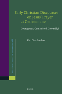 Early Christian Discourses on Jesus' Prayer at Gethsemane: Courageous, Committed, Cowardly?