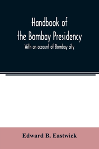 Handbook of the Bombay Presidency. With an account of Bombay city