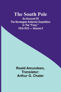 South Pole; an account of the Norwegian Antarctic expedition in the 