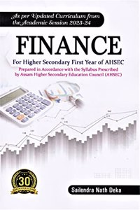 FINANCE : FOR HIGHER SECONDARY FIRST YEAR AHSEC: AS PER UPDATED CURRICULUM FROM THE ACADEMIC SESSION 2023-24 : ENGLISH MEDIUM.