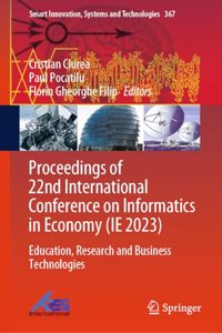 Proceedings of 22nd International Conference on Informatics in Economy (Ie 2023)