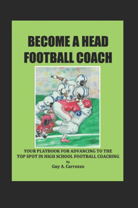 Become a Head Football Coach: Your Playbook for Advancing to the Top Spot in High School Football Coaching