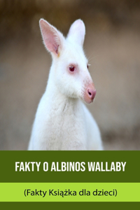 Fakty o Albinos Wallaby (Fakty Ksi&#261;&#380;ka dla dzieci)