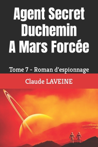 Agent Secret Duchemin A Mars Forcée: Tome 7 - Roman d'espionnage