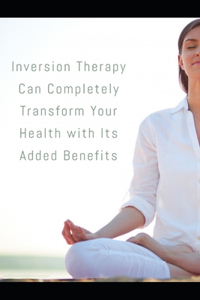 Inversion Therapy Can Completely Transform Your Health with Its Added Benefits
