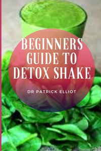 Beginners Guide to Detox Shake
