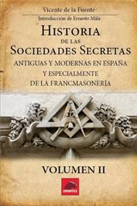 Historia de las Sociedades Secretas: Antiguas y Modernas en España y especialmente de la Francmasonería