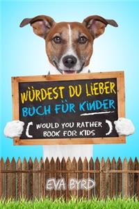 Würdest du Lieber Buch für Kinder - Would You Rather Book for Kids: Das Buch voller herausfordernder Entscheidungen, alberner Situationen und geradezu komischer Fragen, die für Spaß bei der ganzen Familie sorgen