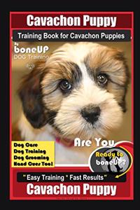 Cavachon Puppy Training Book for Cavachon Puppies By BoneUP DOG Training, Dog Care, Dog Training, Dog Grooming, Hand Cues Too! Are You Ready to Bone Up? Easy Training * Fast Results, Cavachon Puppy