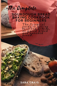 The Complete Sourdough Bread Baking Cookbook for Beginners