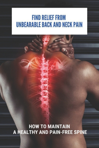 Find Relief From Unbearable Back And Neck Pain