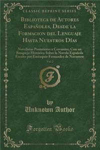 Biblioteca de Autores EspaÃ±oles, Desde La Formacion del Lenguaje Hasta Nuestros DÃ­as, Vol. 2: Novelistas Posteriores a Cervantes; Con Un Bosquejo HistÃ³rico Sobre La Novela EspaÃ±ola Escrito Por Eustaquio Fernandez de Navarrete (Classic Reprint)