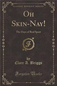 Oh Skin-Nay!: The Days of Real Sport (Classic Reprint)