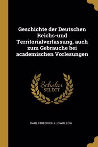 Geschichte der Deutschen Reichs-und Territorialverfassung, auch zum Gebrauche bei academischen Vorlesungen