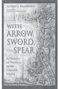 With Arrow, Sword, and Spear: A History of Warfare in the Ancient World