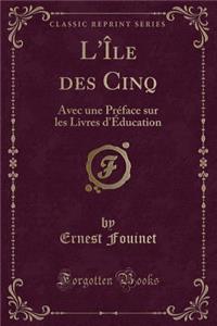 L'Ã?le Des Cinq: Avec Une PrÃ©face Sur Les Livres d'Ã?ducation (Classic Reprint)