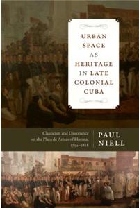 Urban Space as Heritage in Late Colonial Cuba