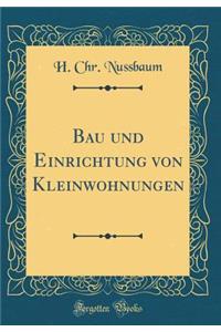 Bau Und Einrichtung Von Kleinwohnungen (Classic Reprint)