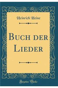 Buch der Lieder (Classic Reprint)