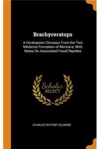 Brachyceratops: A Ceratopsian Dinosaur from the Two Medicine Formation of Montana, with Notes on Associated Fossil Reptiles