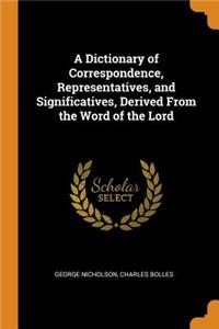 A Dictionary of Correspondence, Representatives, and Significatives, Derived from the Word of the Lord