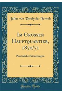 Im GroÃ?en Hauptquartier, 1870/71: PersÃ¶nliche Erinnerungen (Classic Reprint)