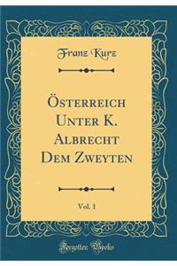 Österreich Unter K. Albrecht Dem Zweyten, Vol. 1 (Classic Reprint)