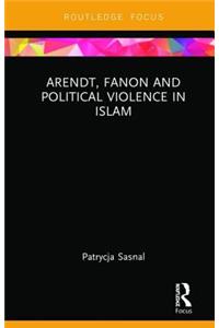 Arendt, Fanon and Political Violence in Islam