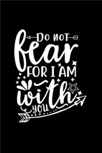 Do Not Fear For I Am With You: Lined Journal To Write In: Christian Quote Cover Notebook