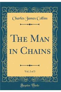 The Man in Chains, Vol. 2 of 3 (Classic Reprint)
