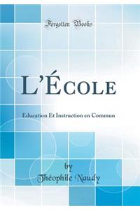 L'Ã?cole: Ã?ducation Et Instruction En Commun (Classic Reprint)