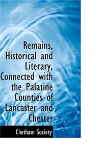 Remains, Historical and Literary, Connected with the Palatine Counties of Lancaster and Chester